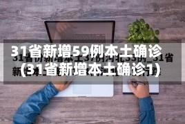 31省新增59例本土确诊(31省新增本土确诊1)