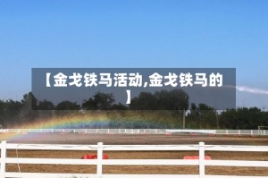 【金戈铁马活动,金戈铁马的】