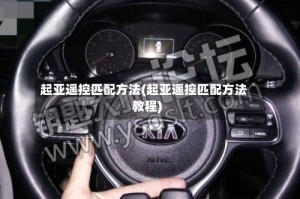 起亚遥控匹配方法(起亚遥控匹配方法教程)