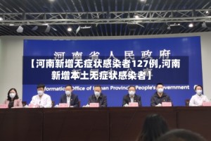 【河南新增无症状感染者127例,河南新增本土无症状感染者】