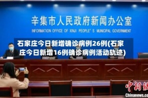 石家庄今日新增确诊病例26例(石家庄今日新增16例确诊病例活动轨迹)