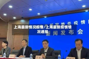 上海最新情况疫情/上海最新疫情情况通报