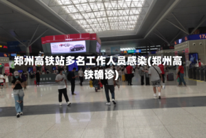 郑州高铁站多名工作人员感染(郑州高铁确诊)