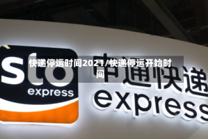 快递停运时间2021/快递停运开始时间