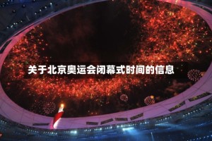 关于北京奥运会闭幕式时间的信息