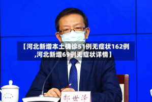 【河北新增本土确诊51例无症状162例,河北新增69例无症状详情】