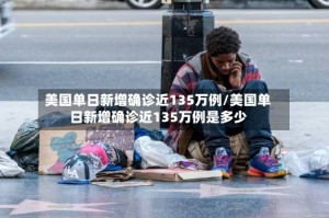 美国单日新增确诊近135万例/美国单日新增确诊近135万例是多少