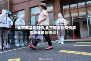 【北京新发地疫情,北京新发地疫情病毒源头最新结论】