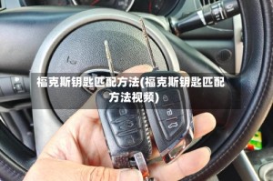 福克斯钥匙匹配方法(福克斯钥匙匹配方法视频)