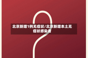 北京新增1例无症状/北京新增本土无症状感染者