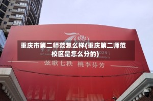 重庆市第二师范怎么样(重庆第二师范校区是怎么分的)