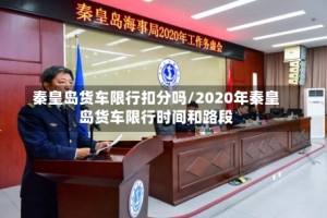 秦皇岛货车限行扣分吗/2020年秦皇岛货车限行时间和路段
