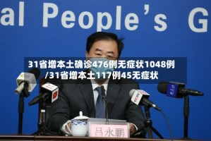 31省增本土确诊476例无症状1048例/31省增本土117例45无症状