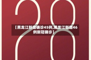 【黑龙江新增确诊45例,黑龙江新增46例新冠确诊】