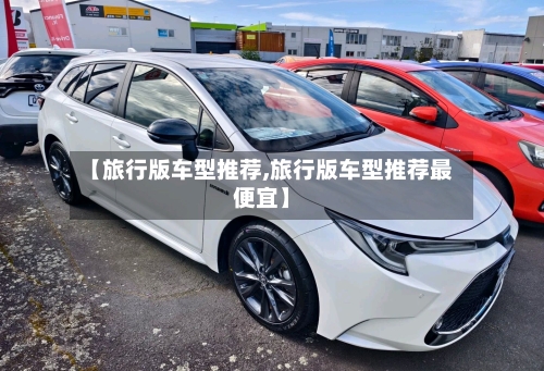 【旅行版车型推荐,旅行版车型推荐最便宜】-第3张图片