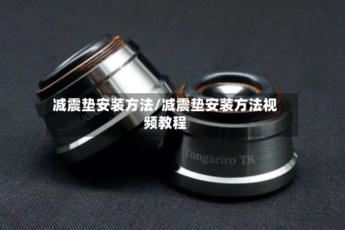 减震垫安装方法/减震垫安装方法视频教程-第1张图片