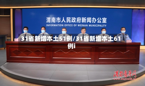 31省新增本土51例/31省新增本土61例i-第1张图片