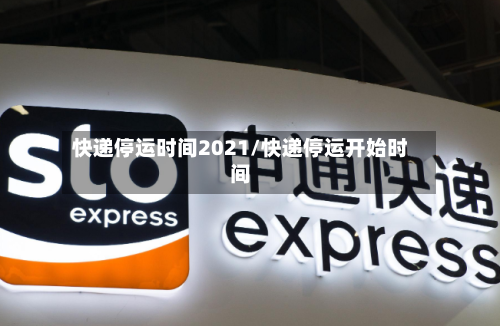 快递停运时间2021/快递停运开始时间-第1张图片