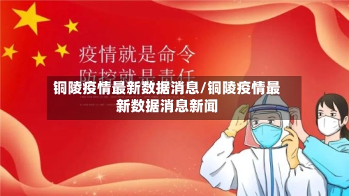 铜陵疫情最新数据消息/铜陵疫情最新数据消息新闻-第1张图片
