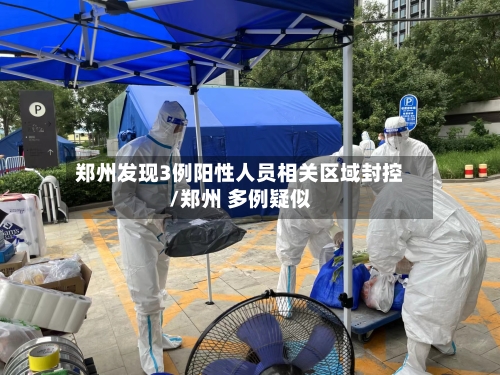 郑州发现3例阳性人员相关区域封控/郑州 多例疑似-第2张图片