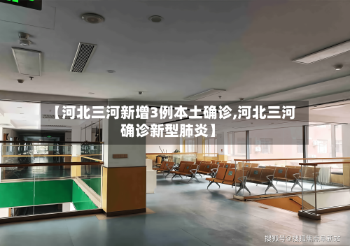 【河北三河新增3例本土确诊,河北三河确诊新型肺炎】-第2张图片