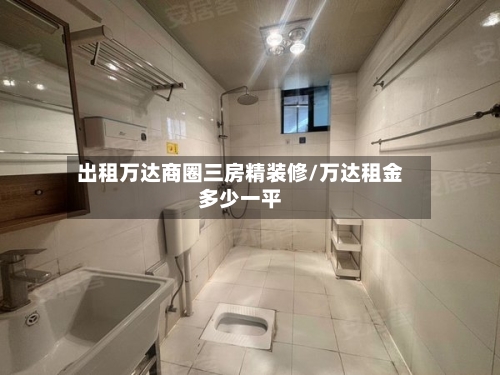 出租万达商圈三房精装修/万达租金多少一平-第1张图片