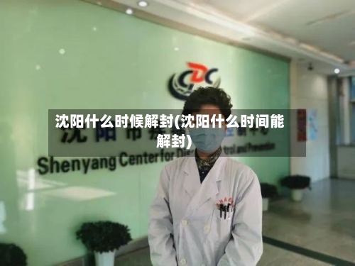 沈阳什么时候解封(沈阳什么时间能解封)-第1张图片