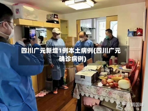 四川广元新增1例本土病例(四川广元确诊病例)-第3张图片