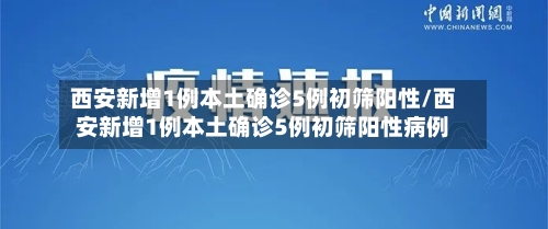 西安新增1例本土确诊5例初筛阳性/西安新增1例本土确诊5例初筛阳性病例-第1张图片