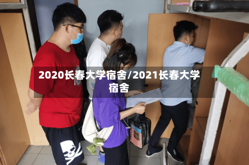 2020长春大学宿舍/2021长春大学宿舍-第2张图片