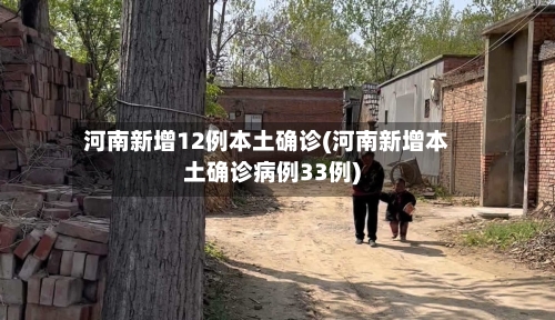 河南新增12例本土确诊(河南新增本土确诊病例33例)-第2张图片