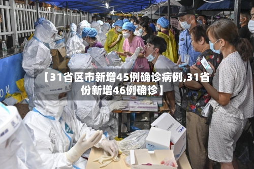 【31省区市新增45例确诊病例,31省份新增46例确诊】-第1张图片