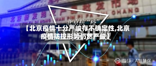 【北京疫情十分严峻存不确定性,北京疫情防控形势仍然严峻】-第1张图片