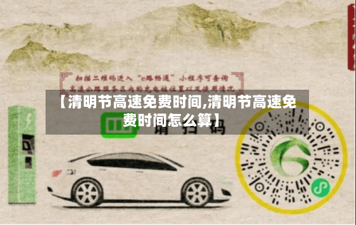 【清明节高速免费时间,清明节高速免费时间怎么算】-第1张图片