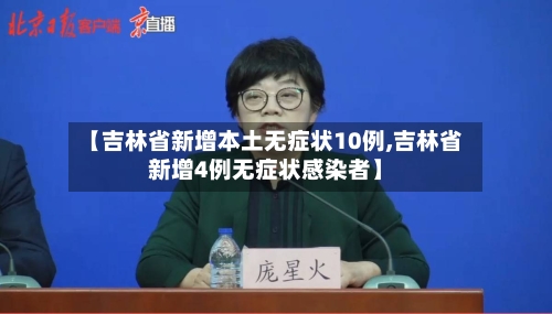 【吉林省新增本土无症状10例,吉林省新增4例无症状感染者】-第1张图片