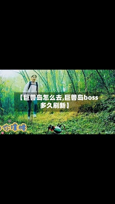 【巨兽岛怎么去,巨兽岛boss多久刷新】-第1张图片