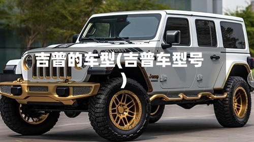 吉普的车型(吉普车型号)-第1张图片