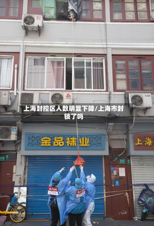 上海封控区人数明显下降/上海市封锁了吗-第2张图片