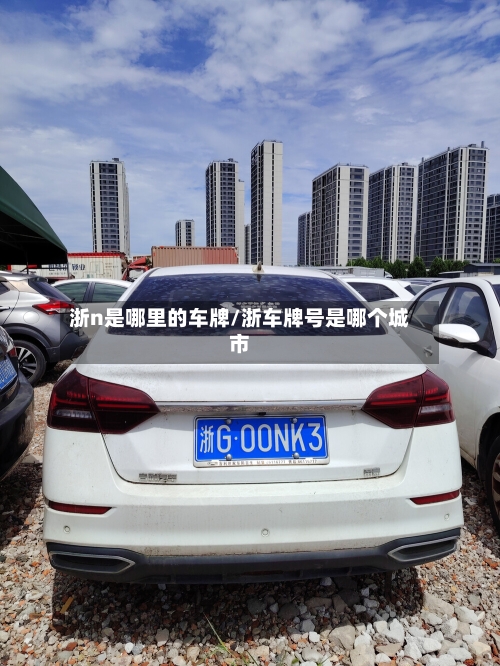 浙n是哪里的车牌/浙车牌号是哪个城市-第2张图片