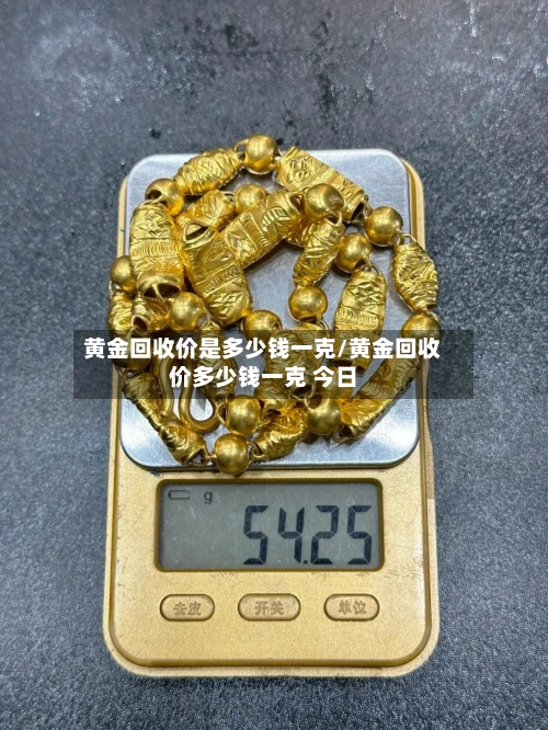 黄金回收价是多少钱一克/黄金回收价多少钱一克 今日-第3张图片
