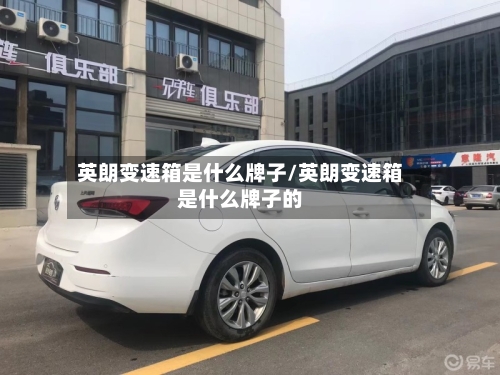 英朗变速箱是什么牌子/英朗变速箱是什么牌子的-第2张图片