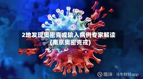 2地发现奥密克戎输入病例专家解读(南京奥密克戎)-第1张图片