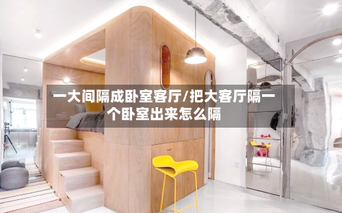 一大间隔成卧室客厅/把大客厅隔一个卧室出来怎么隔-第1张图片