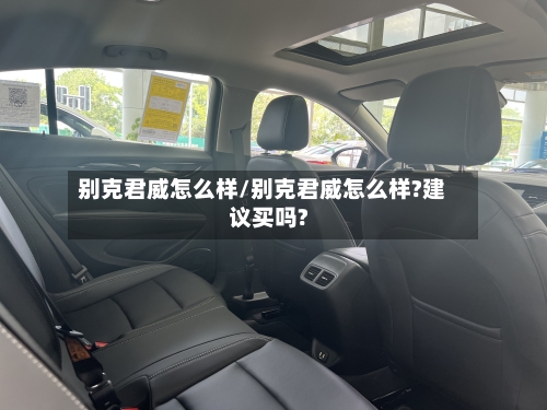 别克君威怎么样/别克君威怎么样?建议买吗?-第3张图片