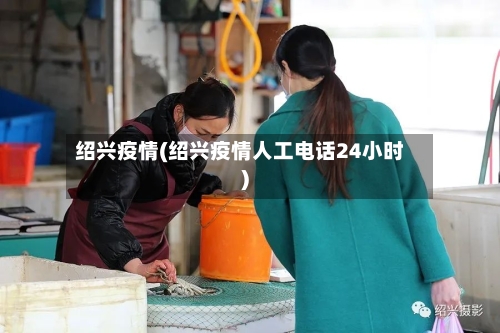 绍兴疫情(绍兴疫情人工电话24小时)-第1张图片