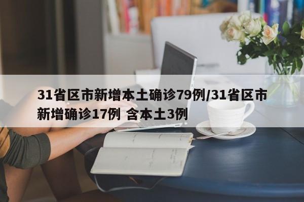 31省区市新增本土确诊79例/31省区市新增确诊17例 含本土3例