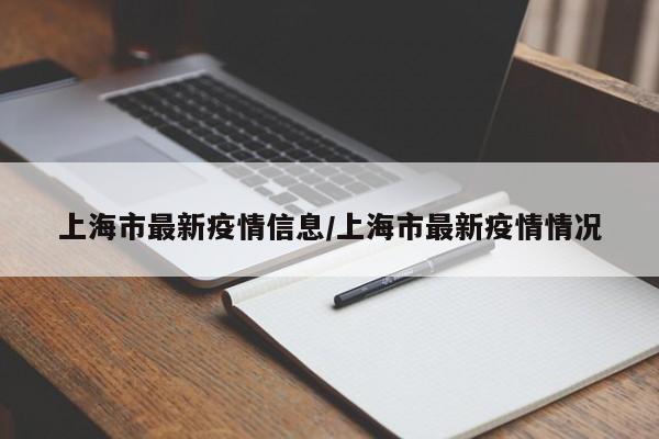 上海市最新疫情信息/上海市最新疫情情况
