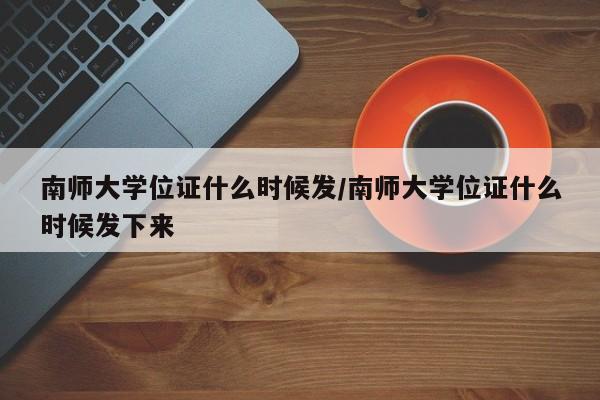 南师大学位证什么时候发/南师大学位证什么时候发下来